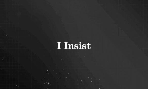 I Insist