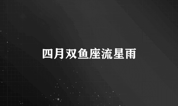 四月双鱼座流星雨