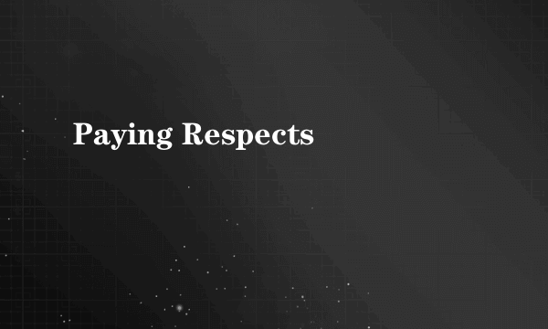 Paying Respects