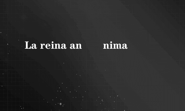 La reina anÃ³nima