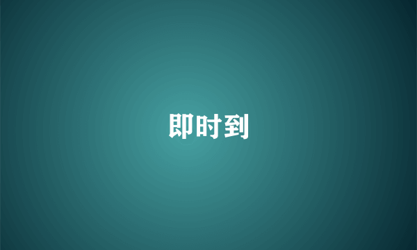 即时到