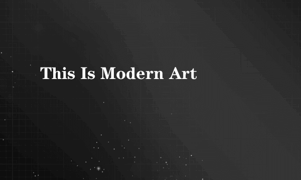 This Is Modern Art