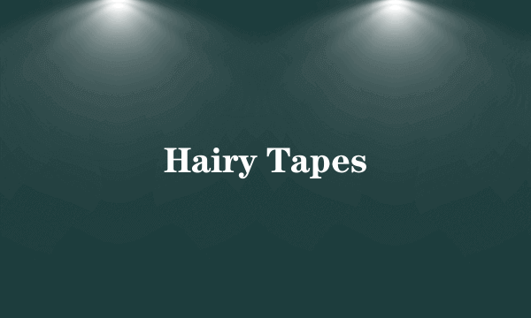 Hairy Tapes