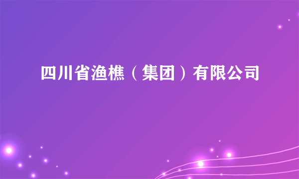 四川省渔樵（集团）有限公司