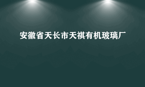 安徽省天长市天祺有机玻璃厂