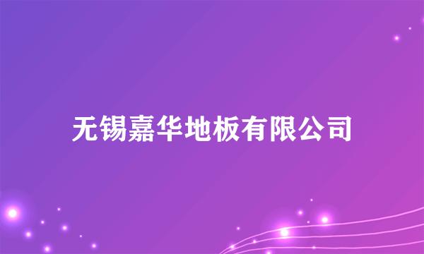 无锡嘉华地板有限公司