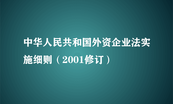 中华人民共和国外资企业法实施细则(2001修订)