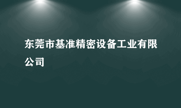 东莞市基准精密设备工业有限公司