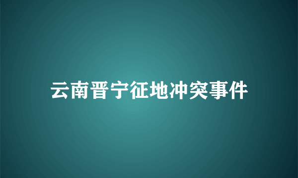 云南晋宁征地冲突事件