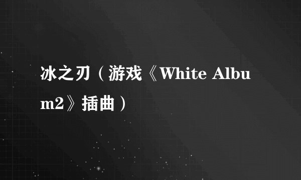 冰之刃（游戏《White Album2》插曲）