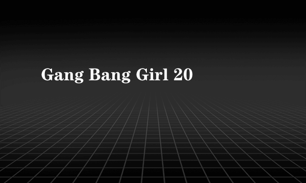 Gang Bang Girl 20