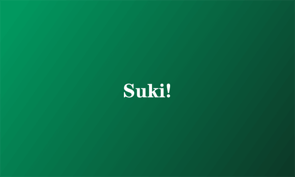 Suki!