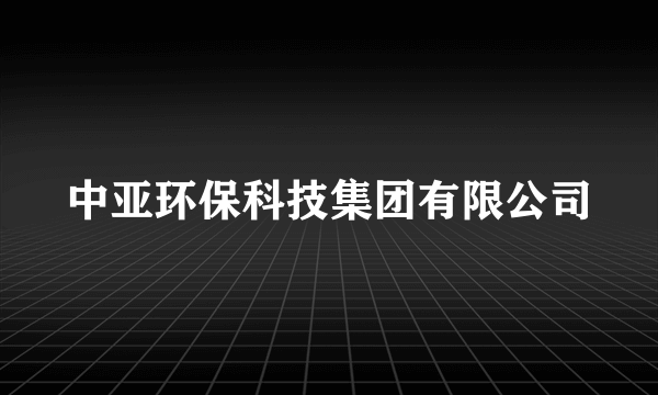 中亚环保科技集团有限公司