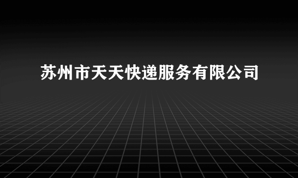 苏州市天天快递服务有限公司