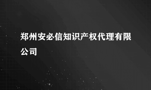 郑州安必信知识产权代理有限公司