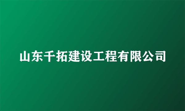 山东千拓建设工程有限公司
