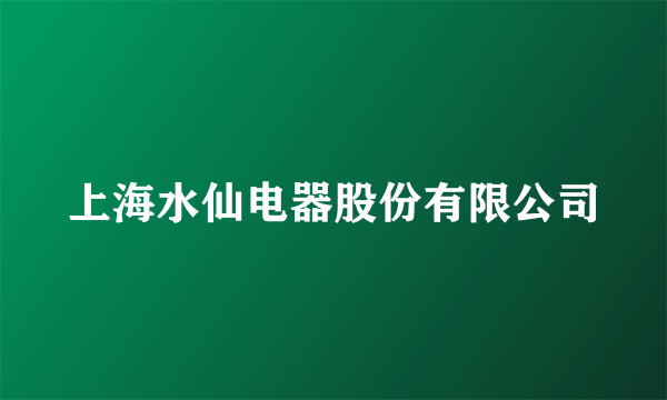 上海水仙电器股份有限公司