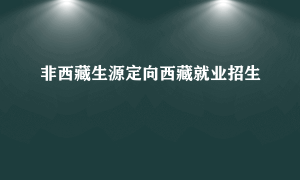 非西藏生源定向西藏就业招生