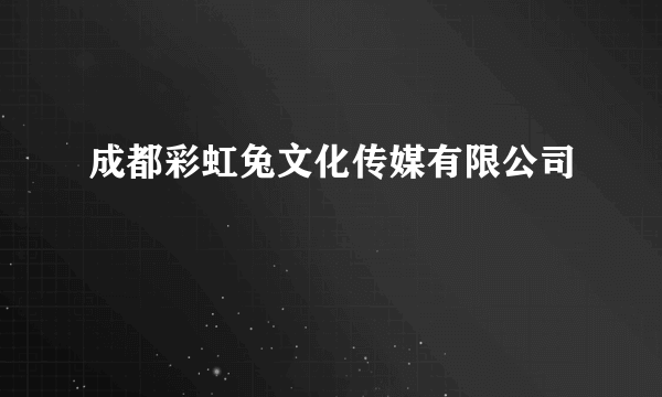 成都彩虹兔文化传媒有限公司