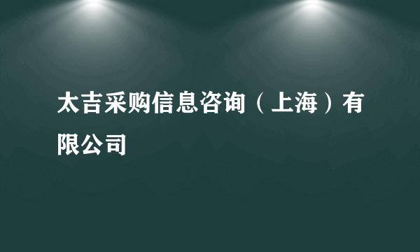 太吉采购信息咨询（上海）有限公司
