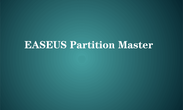 EASEUS Partition Master