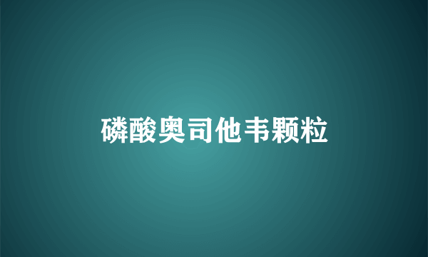 磷酸奥司他韦颗粒