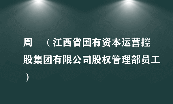 周劼（江西省国有资本运营控股集团有限公司股权管理部员工）
