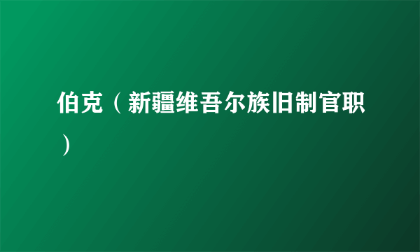 伯克（新疆维吾尔族旧制官职）