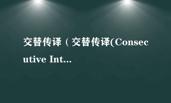 交替传译（交替传译(Consecutive Interpreting)）