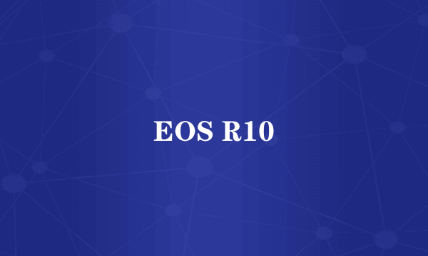EOS R10