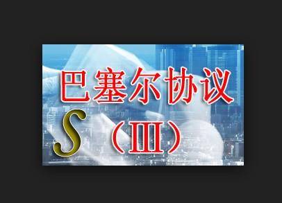 巴塞尔协议Ⅲ(全球银行业监管标杆是巴塞尔协议Ⅲ)