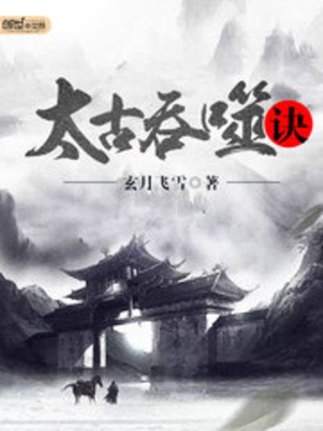 太古吞噬诀（玄月飞雪创作的玄幻类网络小说）