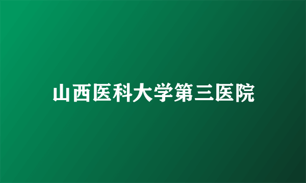 山西医科大学第三医院