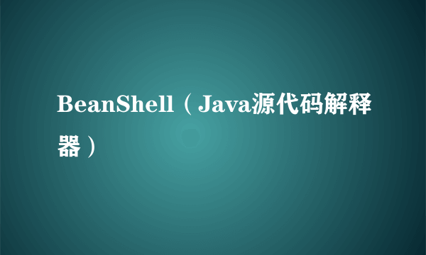 BeanShell（Java源代码解释器）