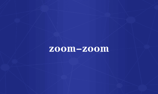 zoom-zoom