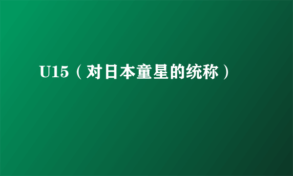 U15（对日本童星的统称）