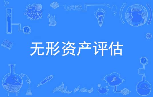 无形资产评估(为资产业务提供价值尺度的行为)