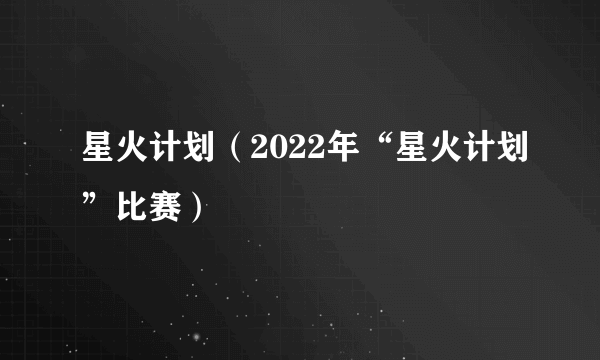 星火计划（2022年“星火计划”比赛）