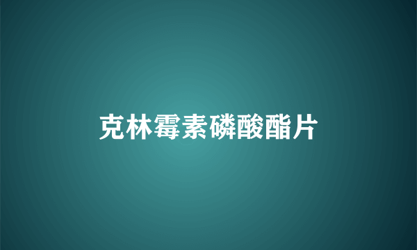 克林霉素磷酸酯片