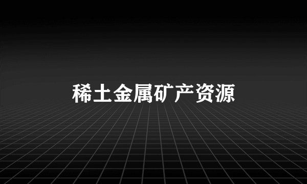 稀土金属矿产资源