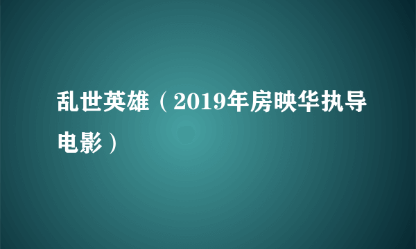 乱世英雄（2019年房映华执导电影）