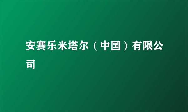 安赛乐米塔尔(中国)有限公司