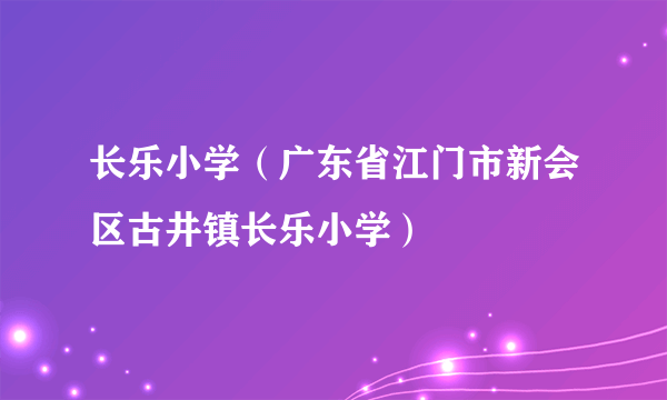长乐小学(广东省江门市新会区古井镇长乐小学)