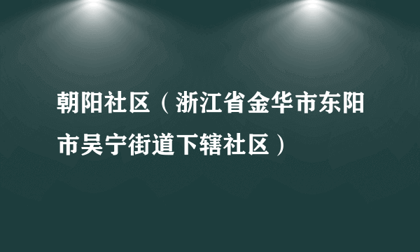 朝阳社区（浙江省金华市东阳市吴宁街道下辖社区）