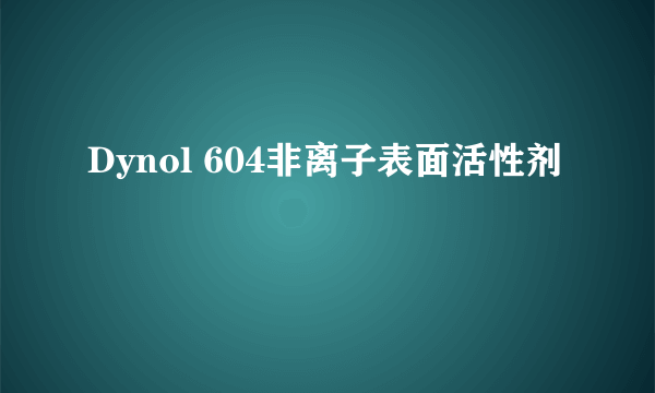 Dynol 604非离子表面活性剂