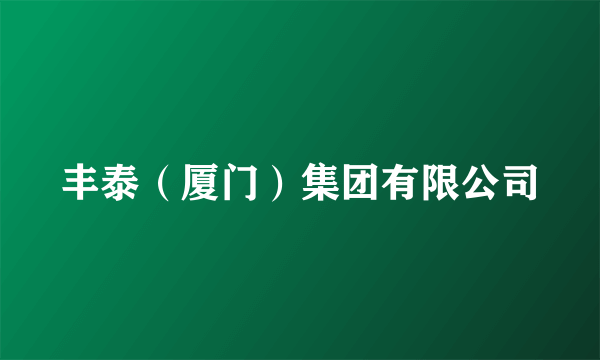 丰泰(厦门)集团有限公司