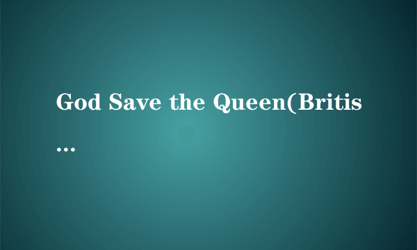 God Save the Queen(British National Anthem)