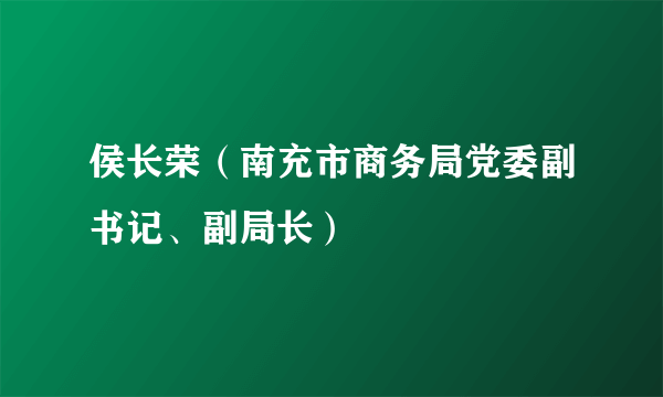 侯长荣(南充市商务局党委副书记、副局长)