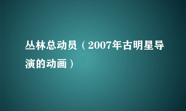 丛林总动员（2007年古明星导演的动画）