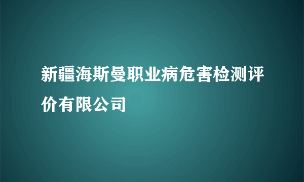 新疆海斯曼职业病危害检测评价有限公司